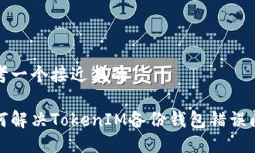 思考一个接近且的

如何解决TokenIM备份钱包错误问题