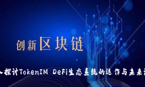 深入探讨TokenIM DeFi生态系统的运作与未来潜力