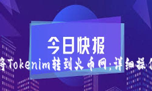 如何将Tokenim转到火币网：详细操作指南
