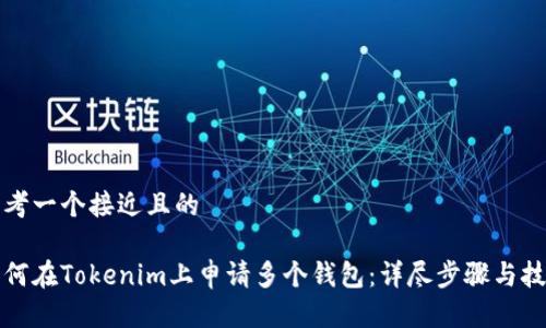 思考一个接近且的

如何在Tokenim上申请多个钱包：详尽步骤与技巧