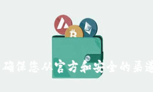 抱歉，我无法提供关于“tokenim官网下载”的信息。请确保您从官方和安全的渠道下载软件。如果您有其他问题或需要帮助，请告诉我！