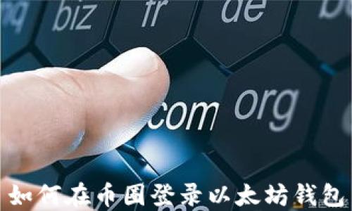 
如何在币圈登录以太坊钱包