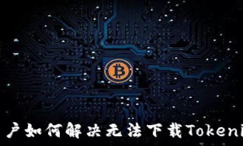   
苹果用户如何解决无法下载Tokenim问题