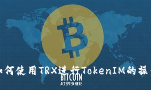 如何使用TRX进行TokenIM的操作
