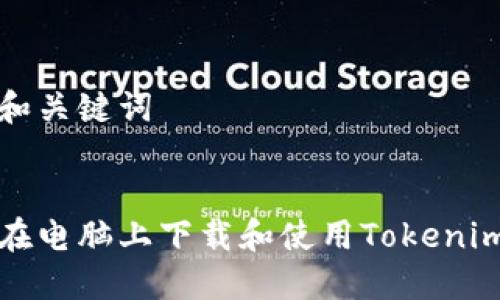 思考和关键词


如何在电脑上下载和使用Tokenim钱包