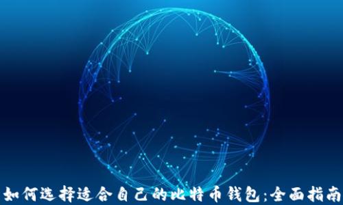 
如何选择适合自己的比特币钱包：全面指南