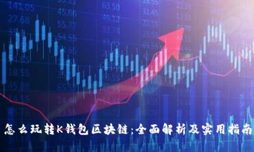 怎么玩转K钱包区块链：全面解析及实用指南