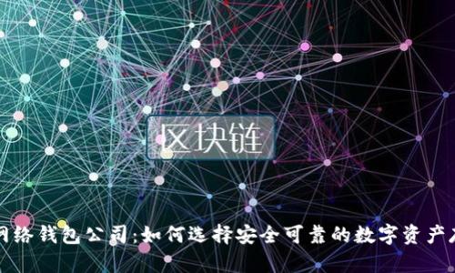 比特币网络钱包公司：如何选择安全可靠的数字资产存储方案