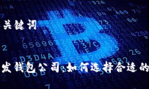 ### 和关键词


区块链开发钱包公司：如何选择合适的合作伙伴