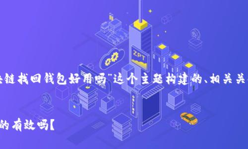 根据您的要求，以下是为“区块链找回钱包好用吗”这个主题构建的、相关关键词、内容大纲和一系列问题。


区块链钱包找回方法详解：真的有效吗？