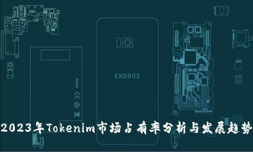 2023年Tokenim市场占有率分析与发展趋势