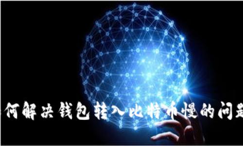 如何解决钱包转入比特币慢的问题？