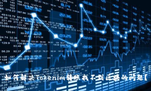 如何解决Tokenim转账找不到区块的问题?