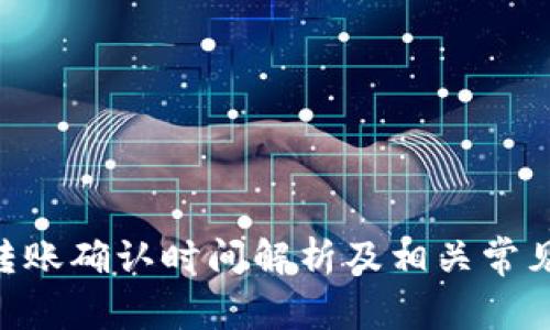 Tokenim转账确认时间解析及相关常见问题解答