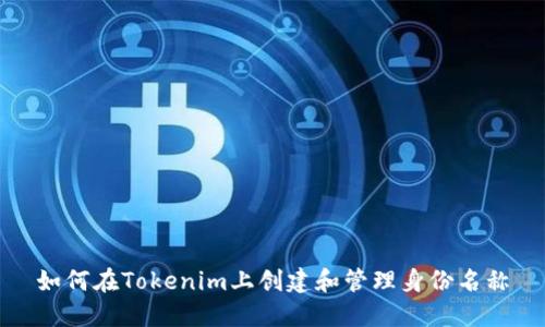 如何在Tokenim上创建和管理身份名称