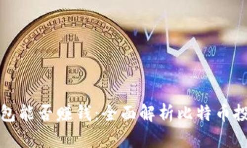 比特币钱包能否赚钱：全面解析比特币投资与收益
