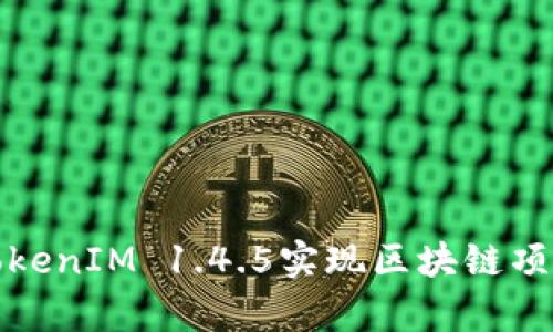 如何有效使用TokenIM 1.4.5实现区块链项目的价值最大化