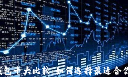 
比特币钱包十大比较：如何选择最适合你的钱包？