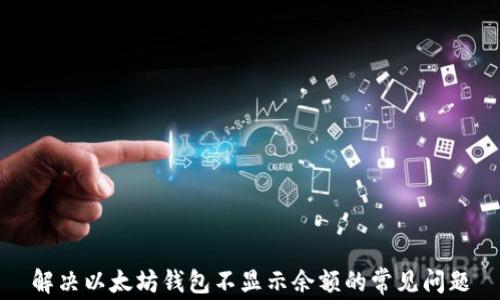 
解决以太坊钱包不显示余额的常见问题