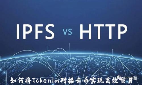 如何将Tokenim对接云币实现高效交易