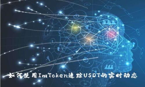 如何使用ImToken追踪USDT的实时动态