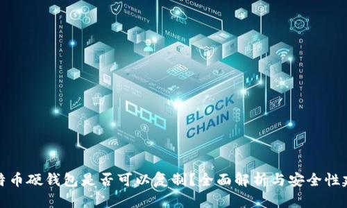 比特币硬钱包是否可以复制？全面解析与安全性建议