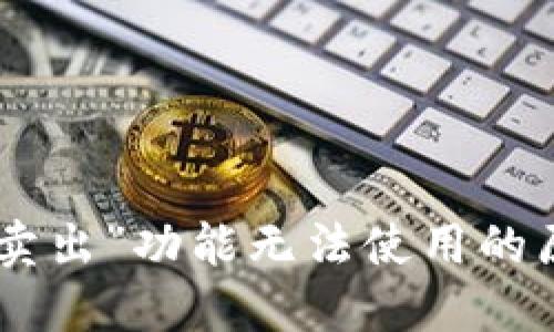 思考和关键词

Tokenim平台“卖出”功能无法使用的原因及解决方案