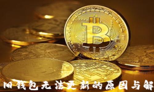 
虚拟币旧钱包无法更新的原因与解决方案