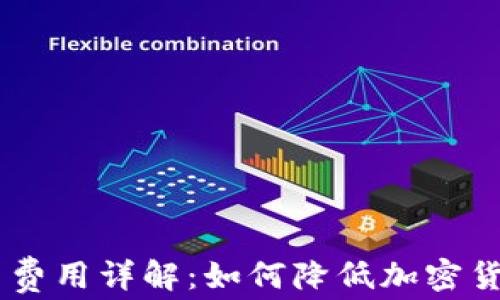 
Tokenim提币费用详解：如何降低加密货币转账成本？