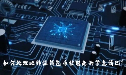 如何处理比特派钱包币被转走的紧急情况?