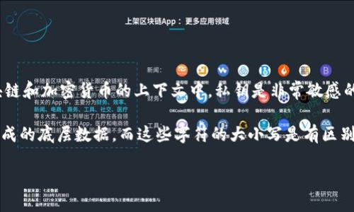 私钥通常是以一串字符的形式存在，它们可以包含大小写字母和数字。在许多区块链和加密货币的上下文中，私钥是非常敏感的，不同的字符（包括大小写）对其安全性和有效性都至关重要。

例如，在比特币等加密货币中，私钥（通常使用WIF格式）是由一系列字母和数字组成的底层数据，而这些字符的大小写是有区别的。因此，传递私钥时必须严格保持原样，以免发生由于大小写错误而导致的损失。

总之，私钥是区分大小写的，务必小心处理以确保安全。