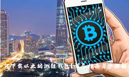 如何下载以太坊测链钱包？详尽指南与步骤解析