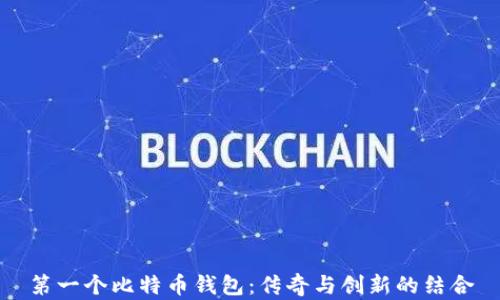 
第一个比特币钱包：传奇与创新的结合