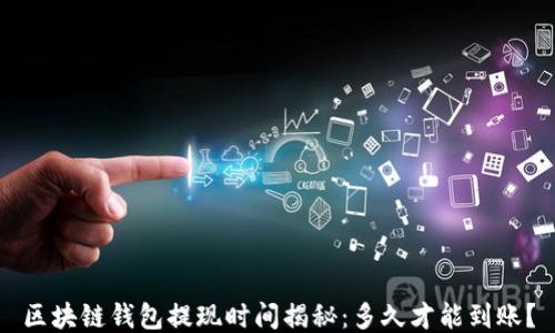 
区块链钱包提现时间揭秘：多久才能到账？