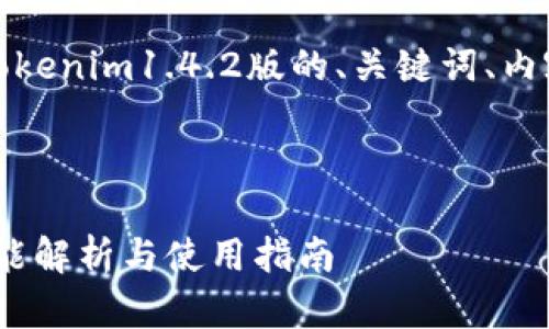 明白了，您需要关于tokenim1.4.2版的、关键词、内容大纲以及详细内容。

### 与关键词

tokenim 1.4.2版功能解析与使用指南