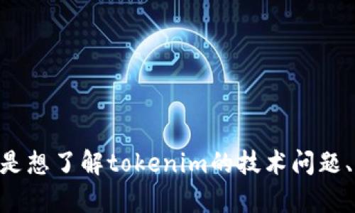 关于“tokenim”的具体问题，我需要更多的背景信息来提供确切的答案。例如，您是想了解tokenim的技术问题、市场表现、开发进展还是其他方面？提供更多细节会帮助我更好地理解您的需求。