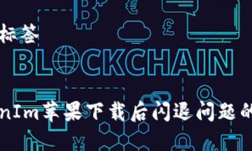 构思的和标签


解决TokenIm苹果下载后闪退问题的详细指南