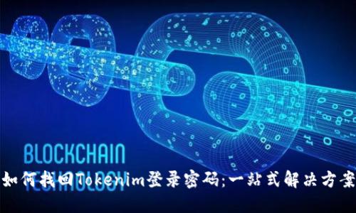 如何找回Tokenim登录密码：一站式解决方案