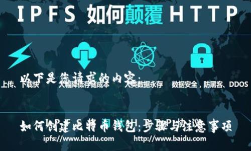 以下是您请求的内容：


如何创建比特币钱包：步骤与注意事项