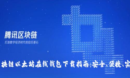 区块链以太坊在线钱包下载指南：安全、便捷、实用