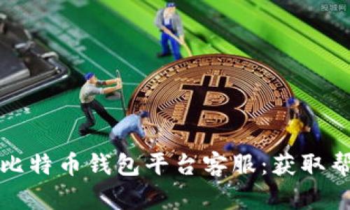 如何有效联系比特币钱包平台客服：获取帮助的全面指南
