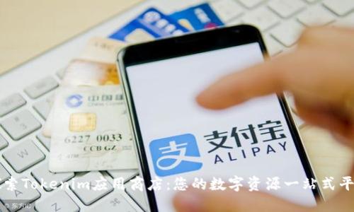 探索Tokenim应用商店：您的数字资源一站式平台