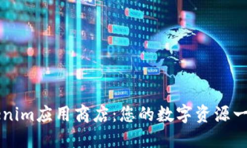 探索Tokenim应用商店：您的数字资源一站式平台