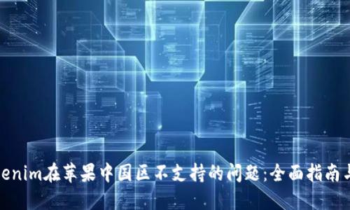 : 解决Tokenim在苹果中国区不支持的问题：全面指南与替代方案