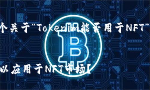 在这里，我为您设计一个关于“Tokenim能否用于NFT”的、关键词和内容大纲。


ziaotiTokenim是否可以应用于NFT市场？