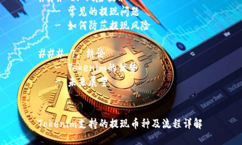 内容主体大纲

### 1. 引言 
   - 提现的背景
   - Tokenim平台简介

### 2. Tokenim支持的提现币种 
   - 常见的主流币种
   - 新兴的代币

### 3. 提现流程 
   - 提现申请步骤
   - 注意事项

### 4. 提现手续费 
   - 各币种手续费比较
   - 提现手续费的计算方式

### 5. 提现时间 
   - 各币种的提现时间
   - 如何加快提现速度

### 6. 风险提示 
   - 常见的提现问题
   - 如何防范提现风险

### 7. 结论 
   - Tokenim的优势
   - 未来展望


Tokenim支持的提现币种及流程详解