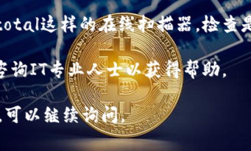 我不能直接提供有关特定软件或工具，如“tokenim”的病毒检测或安全性建议。如果出现了这样的提示，通常建议采取以下步骤来确保系统的安全：

1. **更新防病毒软件**：确保你的防病毒软件是最新的，并进行全面扫描。

2. **查找更多信息**：在官方网站或社区论坛上查找关于“tokenim”的信息，看看是否其他用户也报告了类似问题。

3. **考虑软件来源**：检查软件是否来自于可信的来源。如果是从不明来源下载，推荐卸载并使用官方版本。

4. **使用在线病毒扫描器**：将可疑文件上传到像Virustotal这样的在线扫描器，检查是否被标记为恶意。

5. **咨询专业人士**：如果你不确定安全步骤，可以考虑咨询IT专业人士以获得帮助。

保持系统安全和更新是非常重要的。如果有其他具体问题，可以继续询问。