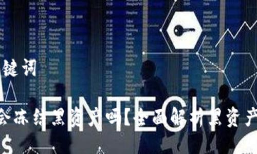 ## 与关键词

Tokenim会冻结黑资产吗？全面解析黑资产冻结机制
