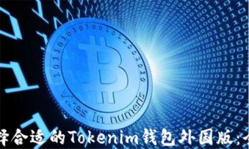 
如何选择合适的Tokenim钱包外国版：全面指南