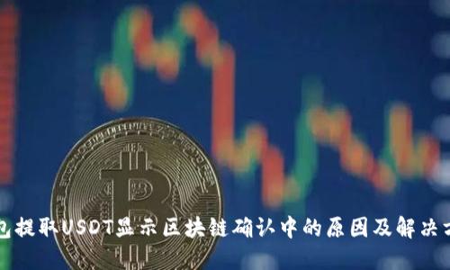 钱包提取USDT显示区块链确认中的原因及解决方法